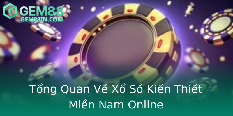 Tổng Quan Về Xổ Số Kiến Thiết Miền Nam Online