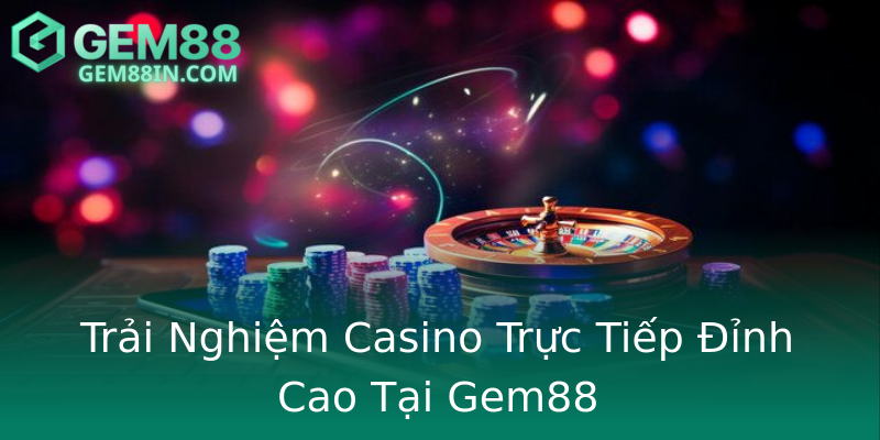 Trải Nghiệm Casino Trực Tiếp Đỉnh Cao Tại Gem88 Trải Nghiệm Casino Trực Tiếp Đỉnh Cao Tại Gem88